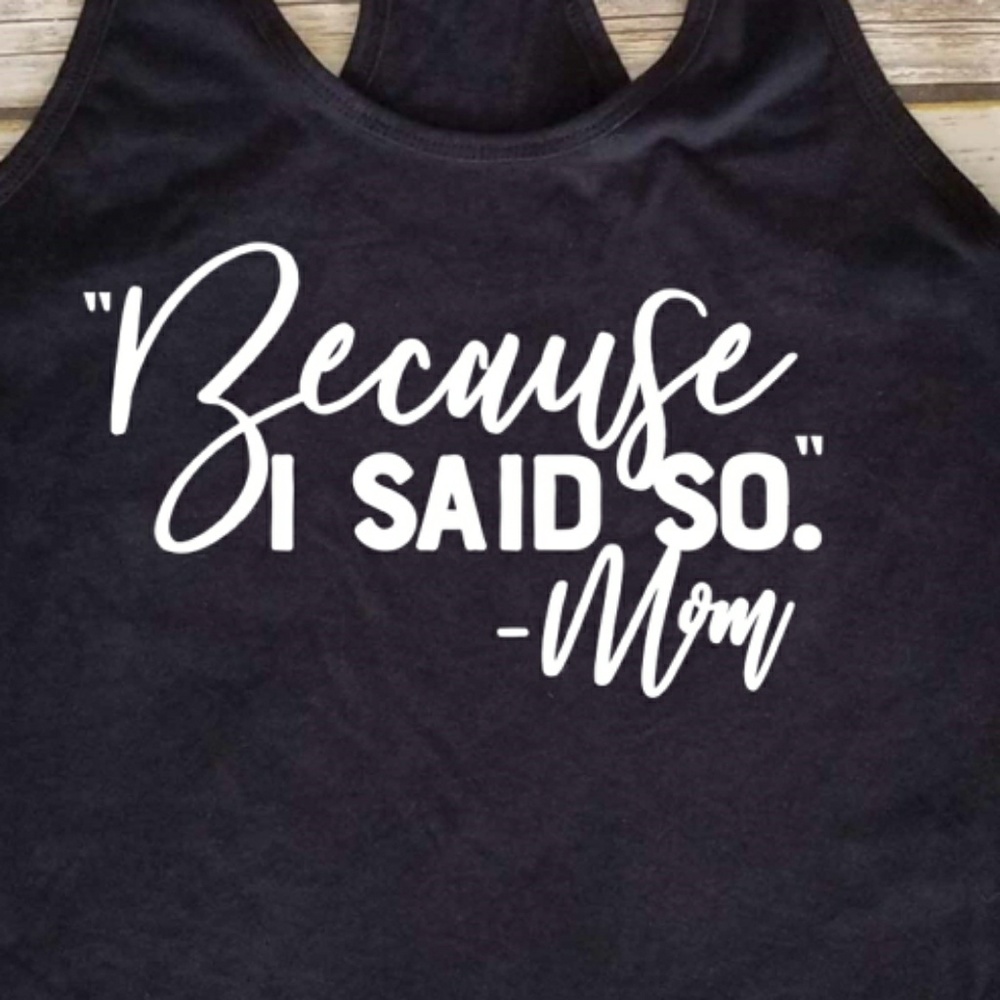 Because I said so Mom tank top / gym shirt